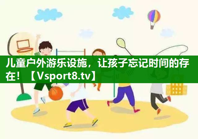 <strong>儿童户外游乐设施，让孩子忘记时间的存在！</strong>